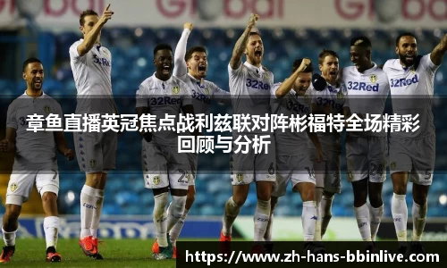 章鱼直播英冠焦点战利兹联对阵彬福特全场精彩回顾与分析